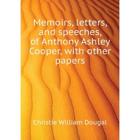 

Книга Memoirs, letters, and speeches, of Anthony Ashley Cooper, with other papers