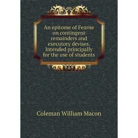 

Книга An epitome of Fearne on contingent remainders and executory devises