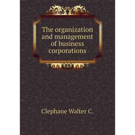 

Книга The organization and management of business corporations