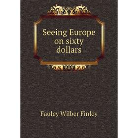 

Книга Seeing Europe on sixty dollars. Fauley Wilber Finley