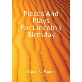 

Книга Pieces And Plays For Lincoln's Birthday. Grace B. Faxon