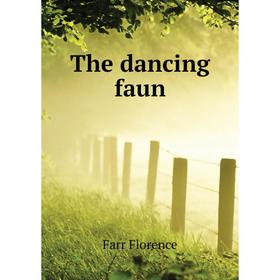 

Книга The dancing faun. Farr Florence