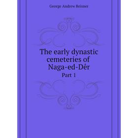 

Книга The early dynastic cemeteries of Naga-ed-DêrPart 1. George Andrew Reisner