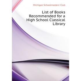 

Книга List of Books Recommended for a High School Classical Library