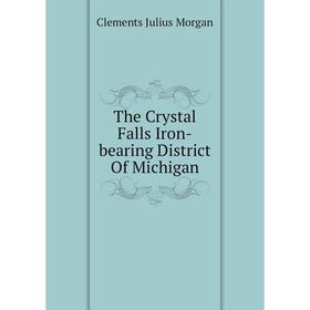 

Книга The Crystal Falls Iron-bearing District Of Michigan. Clements Julius Morgan