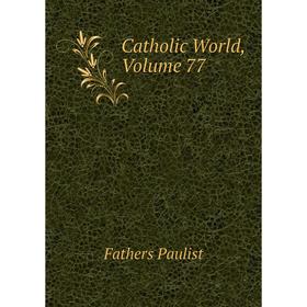 

Книга Catholic World,. Volume 77