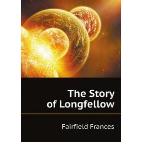 

Книга The Story of Longfellow