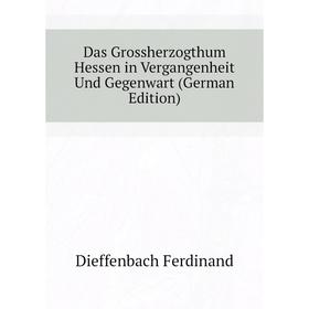 

Книга Das Grossherzogthum Hessen in Vergangenheit Und Gegenwart (German Edition)