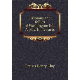 

Книга Fashions and follies of Washington life. A play. In five acts