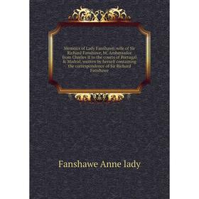 

Книга Memoirs of Lady Fanshawe, wife of Sir Richard Fanshawe, bt Ambassador from Charles II to the courts of Portugal Madrid , written by herself co