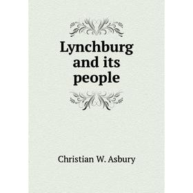 

Книга Lynchburg and its people