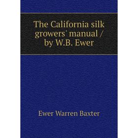 

Книга The California silk growers' manual / by W.B. Ewer