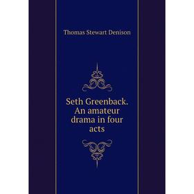

Книга Seth Greenback. An amateur drama in four acts