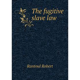 

Книга The fugitive slave law. Rantoul Robert