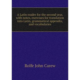 

Книга A Latin reader for the second year, with notes, exercises for translation into Latin, grammatical appendix, and vocabularies