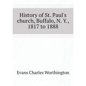 

Книга History of St. Paul's church, Buffalo, N. Y., 1817 to 1888