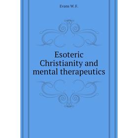 

Книга Esoteric Christianity and mental therapeutics