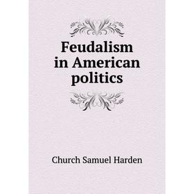 

Книга Feudalism in American politics
