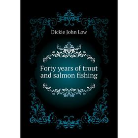 

Книга Forty years of trout and salmon fishing