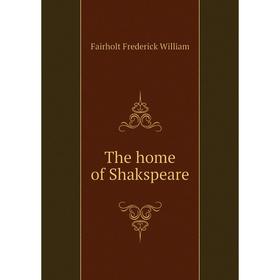 

Книга The home of Shakspeare