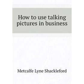 

Книга How to use talking pictures in business