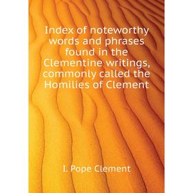 

Книга Index of noteworthy words and phrases found in the Clementine writings, commonly called the Homilies of Clement