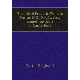 

Книга The life of Frederic William Farrar, DD, FRS, etc