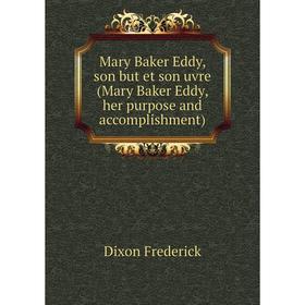 

Книга Mary Baker Eddy, son but et son uvre (Mary Baker Eddy, her purpose and accomplishment)