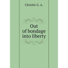 

Книга Out of bondage into liberty