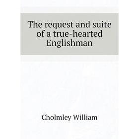 

Книга The request and suite of a true-hearted Englishman