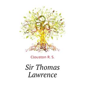 

Книга Sir Thomas Lawrence. Clouston R. S.
