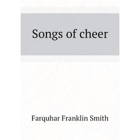 

Книга Songs of cheer. Farquhar Franklin Smith