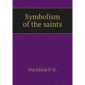 

Книга Symbolism of the saints. Ditchfield P. H.