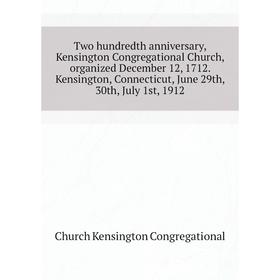 

Книга Two hundredth anniversary, Kensington Congregational Church, organized December 12, 1712