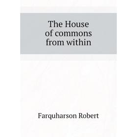 

Книга The House of commons from within