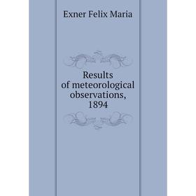 

Книга Results of meteorological observations, 1894. Exner Felix Maria