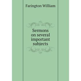 

Книга Sermons on several important subjects. Farington William
