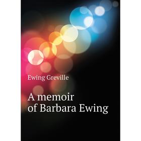 

Книга A memoir of Barbara Ewing