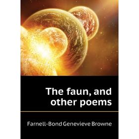 

Книга The faun, and other poems. Farnell-Bond Genevieve Browne