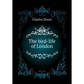 

Книга The bird-life of London. Charles Dixon