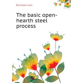 

Книга The basic open-hearth steel process. Dichmann Carl