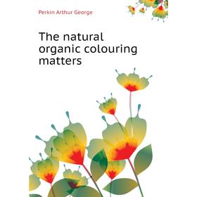 

Книга The natural organic colouring matters