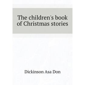 

Книга The children's book of Christmas stories. Dickinson Asa Don