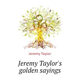 

Книга Jeremy Taylor's golden sayings