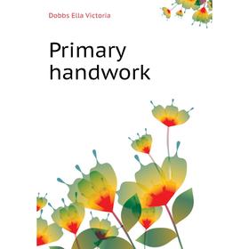 

Книга Primary handwork. Dobbs Ella Victoria