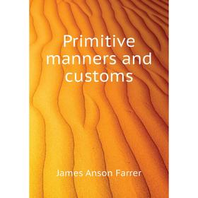 

Книга Primitive manners and customs. Farrer James Anson