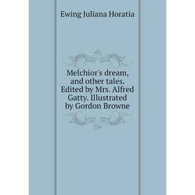 

Книга Melchior's dream, and other tales Edited by Mrs Alfred Gatty Illustrated by Gordon Browne
