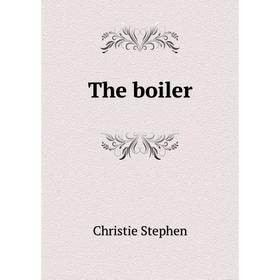 

Книга The boiler. Christie Stephen