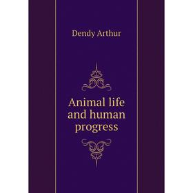 

Книга Animal life and human progress