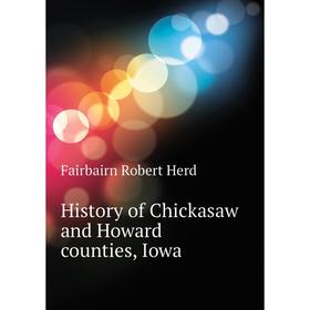 

Книга History of Chickasaw and Howard counties, Iowa